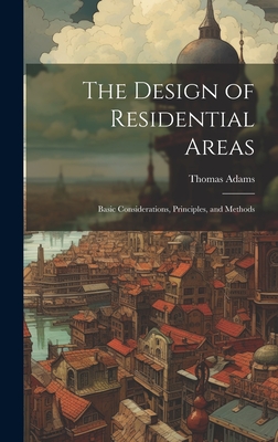 The Design of Residential Areas; Basic Considerations, Principles, and Methods - Thomas Adams