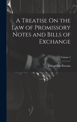 A Treatise On the Law of Promissory Notes and Bills of Exchange; Volume 2 - Theophilus Parsons