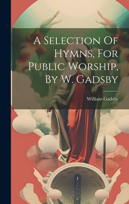 Coperta cărții 'A Selection Of Hymns, For Public Worship, By W. Gadsby - William Gadsby'