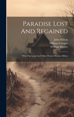 Paradise Lost And Regained: With The Latin And Other Poems Of John Milton - John Milton