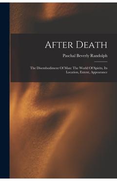 Coperta cărții 'After Death: The Disembodiment Of Man: The World Of Spirits, Its Location, Extent, Appearance - Paschal Beverly Randolph'