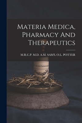 Materia Medica, Pharmacy And Therapeutics - A. M. Sam'l O. L. Potter