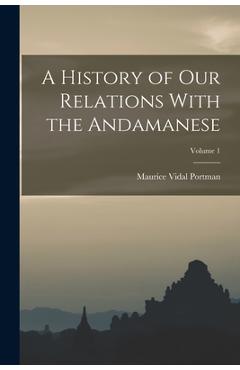 Coperta cărții 'A History of Our Relations With the Andamanese; Volume 1 - Maurice Vidal Portman'
