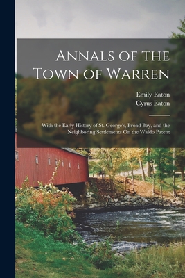 Annals of the Town of Warren: With the Early History of St. George's, Broad Bay, and the Neighboring Settlements On the Waldo Patent - Cyrus Eaton