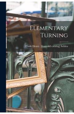 Coperta cărții 'Elementary Turning - Frank Henry [from Old Catalog] Selden'