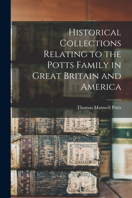 Coperta cărții 'Historical Collections Relating to the Potts Family in Great Britain and America - Thomas Maxwell Potts'