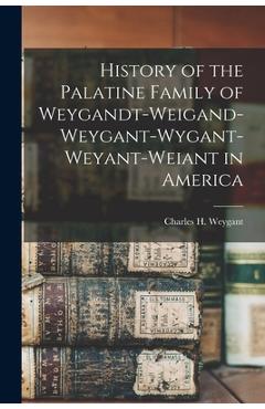 Coperta cărții 'History of the Palatine Family of Weygandt-Weigand-Weygant-Wygant-Weyant-Weiant in America - Charles H. Weygant'
