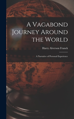 A Vagabond Journey Around the World: A Narrative of Personal Experience - Harry Alverson Franck