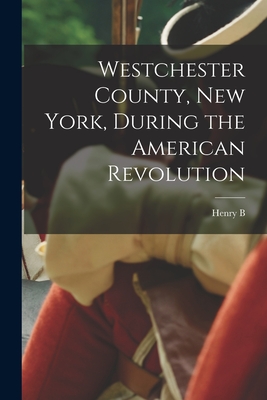 Coperta cărții 'Westchester County, New York, During the American Revolution - Henry Barton Dawson'