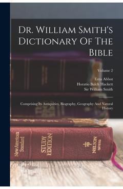 Coperta cărții 'Dr. William Smith's Dictionary Of The Bible: Comprising Its Antiquities, Biography, Geography And Natural History;'