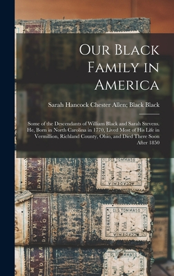 Our Black Family in America: Some of the Descendants of William Black and Sarah Stevens. He, Born in North Carolina in 1770, Lived Most of his Life - Chester Allen Black Black