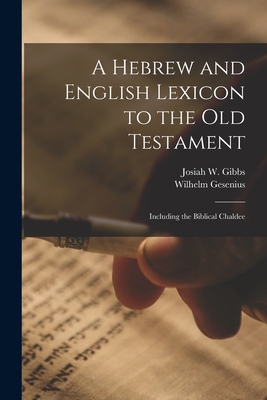 A Hebrew and English Lexicon to the Old Testament; Including the Biblical Chaldee - Wilhelm Gesenius