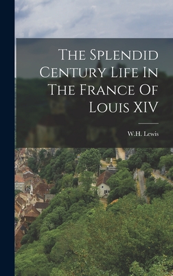 The Splendid Century Life In The France Of Louis XIV - Wh Lewis