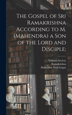 The Gospel of Sri Ramakrishna According to M. (Mahendra) a Son of the Lord and Disciple; - 1836-1886 Ramakrishna