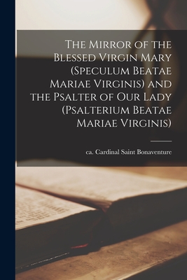 The Mirror of the Blessed Virgin Mary (Speculum Beatae Mariae Virginis) and the Psalter of Our Lady (Psalterium Beatae Mariae Virginis) - Saint Cardinal Bonaventure