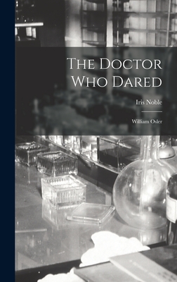 The Doctor Who Dared: William Osler - Iris Noble