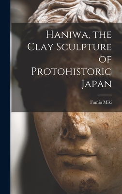 Coperta cărții 'Haniwa, the Clay Sculpture of Protohistoric Japan - Fumio 1911- Miki'