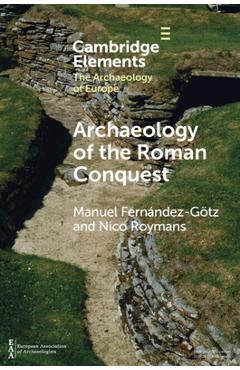 Coperta cărții 'Archaeology of the Roman Conquest: Tracing the Legions, Reclaiming the Conquered - Manuel Fernández-götz'