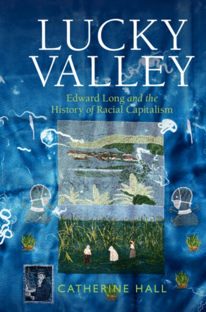 Lucky Valley: Edward Long and the History of Racial Capitalism - Catherine Hall