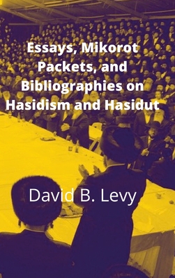 Essays, Mikorot Packets, and Bibliographies on Hasidism and Hasidut - David B. Levy