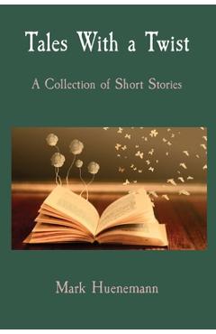 Coperta cărții 'Tales With a Twist: A Collection of Short Stories - Mark W. Huenemann'