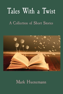 Coperta cărții 'Tales With a Twist: A Collection of Short Stories - Mark W. Huenemann'