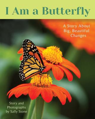 I Am a Butterfly: A Story About Big, Beautiful Changes - Sally Stone