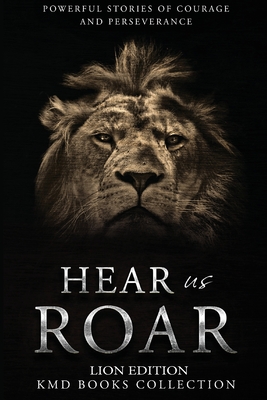 Hear Us Roar: Lion Edition: Powerful Stories of Courage and Perseverance - Karen Weaver