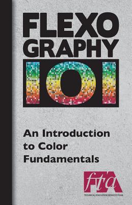 FLEXOGRAPHY 101 - An Introduction to Color Fundamentals - Flexographic Technical Association