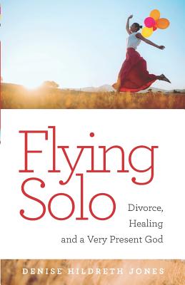 Flying Solo: A Journey of Divorce, Healing and a Very Present God - Denise Hildreth Jones