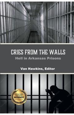 Coperta cărții 'Cries from the Walls: Hell in Arkansas Prisons - Van Hawkins'