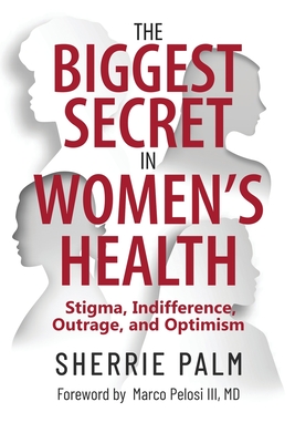 The Biggest Secret in Women's Health: Stigma, Indifference, Outrage, and Optimism - Sherrie Palm