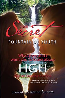 Your Secret to the Fountain of Youth: What They Don't Want You Know About HGH: Human Growth Hormone - Rn Msn Apn Earlene Forsythe