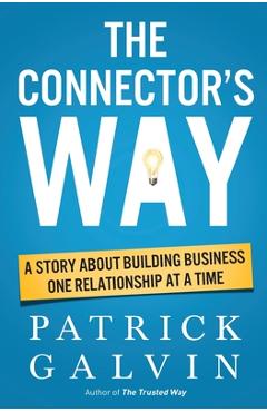Coperta cărții 'The Connector's Way: A Story About Building Business One Relationship at a Time - Patrick Galvin'