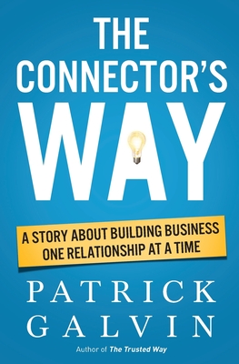 Coperta cărții 'The Connector's Way: A Story About Building Business One Relationship at a Time - Patrick Galvin'