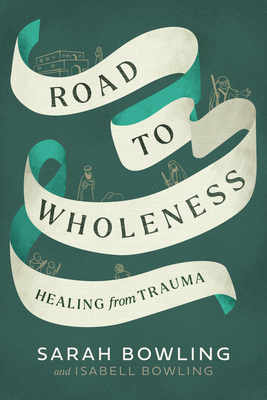 Road to Wholeness: Healing from Trauma - Sarah Bowling