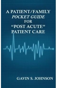 Coperta cărții 'A Patient/Family Pocket Guide for Post Acute Patient Care - Gavin Scott Johnson'