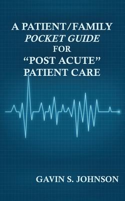 Coperta cărții 'A Patient/Family Pocket Guide for Post Acute Patient Care - Gavin Scott Johnson'