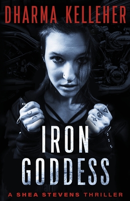Iron Goddess: A Shea Stevens Thriller - Dharma Kelleher