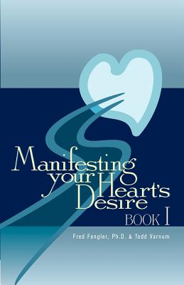 Manifesting Your Heart's Desire Book I - Todd Varnum