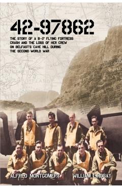 Coperta cărții '42-97862 - The Story of a B-17 Flying Fortress crash and the loss of her crew on Belfast's Cave Hill during the Second'