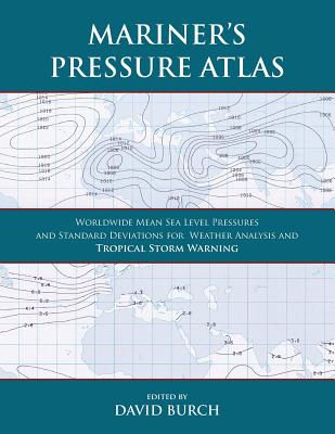 Mariner's Pressure Atlas: Worldwide Mean Sea Level Pressures and Standard Deviations for Weather Analysis and Tropical Storm Forecasting - David Burch