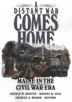 A Distant War Comes Home: Maine in the Civil War Era - Donald A. Beattie