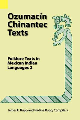 Coperta cărții 'Ozumacin Chinantec Texts: Folklore Texts in Mexican Indian Languages 2 - James E. Rupp'