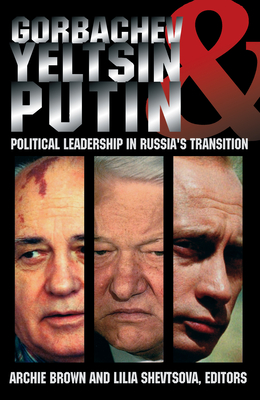 Gorbachev, Yeltsin, and Putin: Political Leadership in Russia's Transition - Archie Brown
