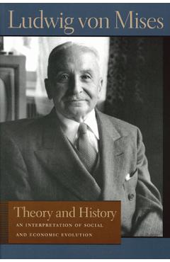 Poza produsului Theory and History: An Interpretation of Social and Economic Evolution - Ludwig Von Mises