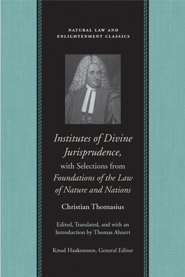 Institutes of Divine Jurisprudence, with Selections from Foundations of the Law of Nature and Nations - Christian Thomasius