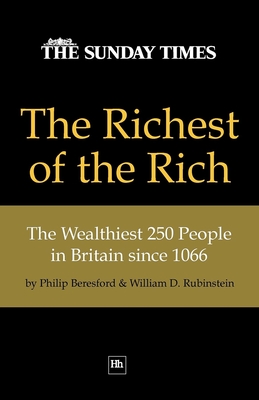 The Richest of the Rich: The Wealthiest 250 People in Britain Since 1066 - William D. Prof Rubinstein