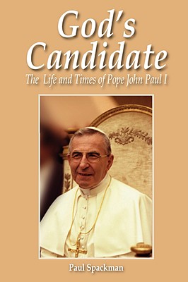 God's Candidate: The Life and Times of Pope John Paul I - Paul Spackman