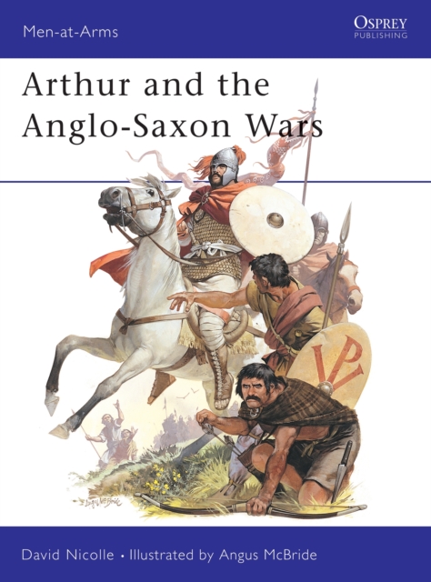 Arthur and the Anglo-Saxon Wars - David Nicolle